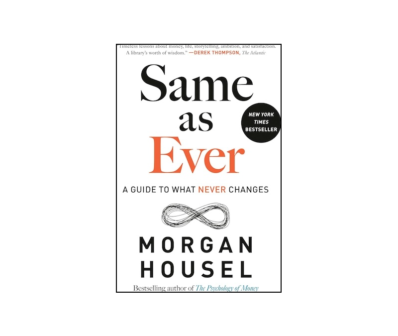 Same as Ever – Morgan Housel – Book Notes and Takeaways